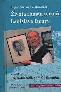 125337. Jacurová, Dagmar / Koukal, Milan – Života román textaře Ladislava Jacury aneb Už, kamarádi, pomalu stárnem...