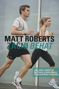 129071. Roberts, Matt – Začni běhat, Jak začít, udržet si motivaci a dosáhnout co nejlepších výsledků