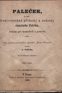 131664. Pečírka, Josef – Paleček, to jest: Podivuhodní příhody a nehody skutečného Palečka. Dítkám pro kratochvíl a poučení.