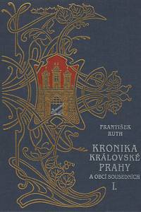 23128. Ruth, František – Kronika královské Prahy a obcí sousedních I. (Ulice Anenská - Karlov)