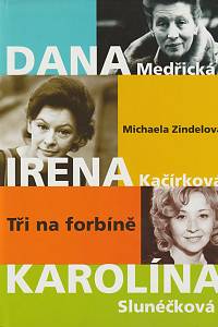 139959. Zindelová, Michaela – Tři na forbíně - Dana Medřická, Irena Kačírková, Karolína Slunéčková