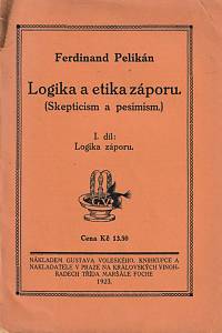 142287. Pelikán, Ferdinand – Logika a etika záporu (Skepticism a pesimism) I. - Logika záporu