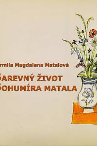 142952. Matalová, Jarmila Magdalena – Barevný život Bohumíra Matala