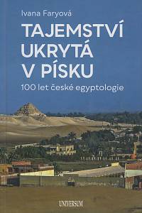 150548. Faryová, Ivana – Tajemství ukrytá v písku, 100 let české egyptologie