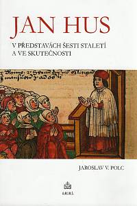89179. Polc, Jaroslav V. – Jan Hus v představách šesti staletí a ve skutečnosti