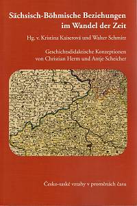 98102. Herm, Christian / Scheicher, Antje – Sächsisch-Böhmische Beziehungen im Wandel der Zeit = Česko-saské vztahy v proměnách času. Geschichtsdidaktische Konzeptionen