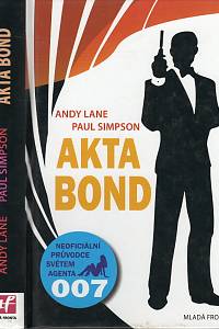 111179. Lany, Andy / Simpson, Paul – Akta Bond : neoficiální průvodce po dobrodružstvích největšího agenta světa