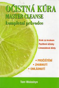 104542. Woloshyn, Tom – Očistná kúra Master Cleanse : kompletní průvodce : krok za krokem, pozitivní účinky, limonádové diety