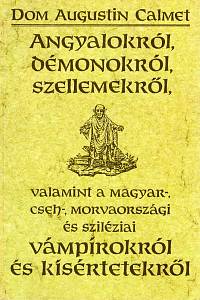 104747. Calmet, Augustin – Angyalokról, démonokról, szellemekröl, valamint a magyar-, cseh-, morvaországi és sziléziai vámpírokról és kísértetekröl