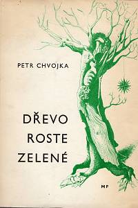 105608. Chvojka, Petr – Dřevo roste zelené