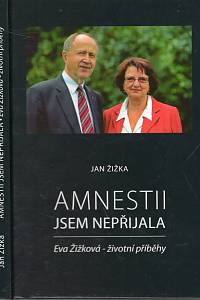 105733. Žižka, Jan – Amnestii jsem nepřijala : Eva Žižková - životní příběhy (podpis)