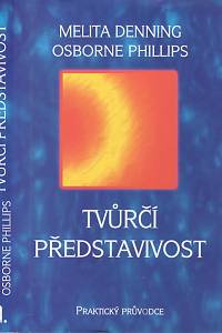 105815. Denning, Melita / Phillips, Osborne – Tvůrčí představivost : praktický průvodce : ssvědčené techniky sloužící k formování vašeho osudu
