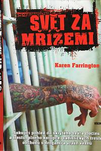 112530. Farrington, Karen – Svět za mřížemi : šokující pohled do skrytého světa zločinu a trestu, plného korupce, sadistických trestů, obchodů s drogami a vražd vězňů