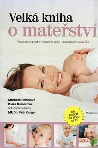 106191. Behinová, Markéta / Kaiserová, Klára / Karger, Petr – Velká kniha o mateřství