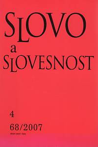 107196. Slovo a slovesnost, Časopis pro otázky teorie a kultury jazyka, Ročník 68, číslo 4 (2007)