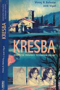 107273. Ballestar, Vincenc B. / Vigué, Jordi – Kresba, Kompletní průvodce technikami kresby
