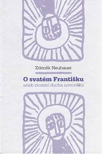 107619. Neubauer, Zdeněk – O svatém Františku aneb zrození ducha novověku