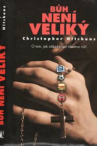 108007. Hitchens, Christopher – Bůh není veliký : o tom, jak náboženství všechno ničí