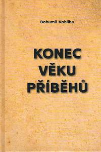 114009. Kobliha, Bohumil – Konec věku příběhů