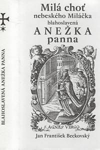 108254. Beckovský, Jan František / Sládek, Miloš (ed.) – Milá choť nebeského Miláčka blahoslavená Anežka panna
