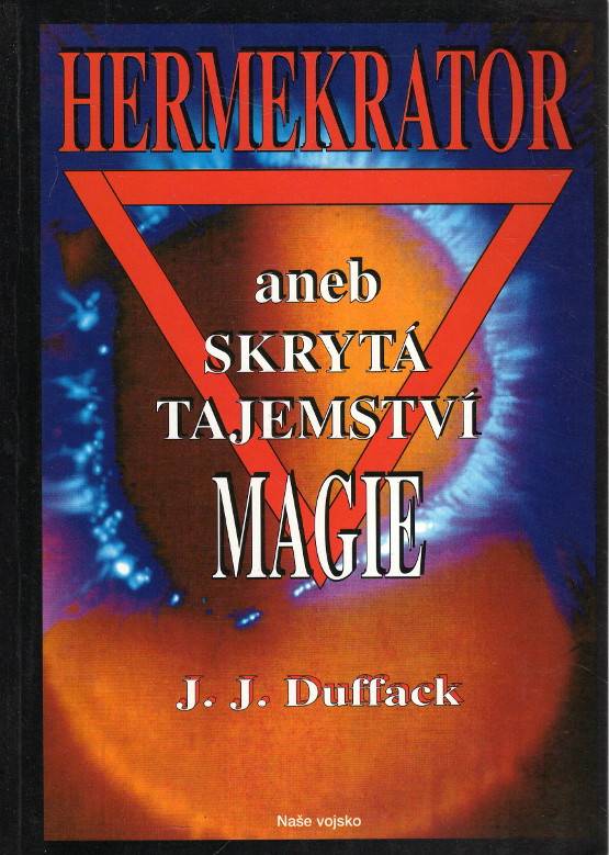 Duffack, J.J. [= Dziak, Ján ; Dvořák, Josef] – Hermekrator aneb Skrytá tajemství magie