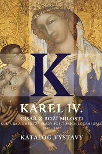 70363. Karel IV. císař z Boží milosti, Kultura a umění za vlády posledních Lucemburků (1347-1437) - Katalog  výstavy