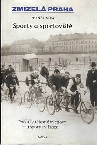 36944. Míka, Zdeněk – Sporty a sportoviště : počátky tělesné výchovy a sportu v Praze