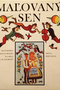 108690. Pišútová, Irena – Maľovaný sen, Slovenská ľudová maľba na skle v 20. storočí
