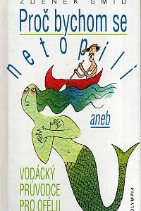 28452. Šmíd, Zdeněk – Proč bychom se netopili aneb Vodácký průvodce pro Ofélii
