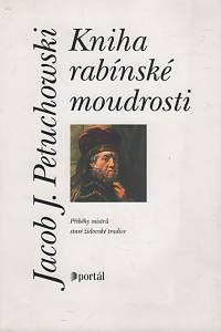 27877. Petuchowski, Jacob J. – Kniha rabínské moudrosti, Příběhy mistrů staré židovské tradice