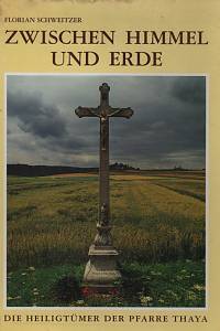 114996. Schweitzer, Florian – Zwischen Himmel ind Erde, Die Heiligtümer in der Pfarre Thaya in Niederösterreich
