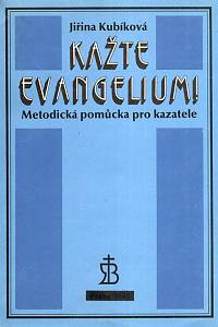 109029. Kubíková, Jiřina – Kažte evangelium! Metodická pomůcka pro kazatele