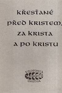 109059. Křesťané před Kristem, za Krista a po Kristu, Výběr z gumránských textů nejstarších zpráv katolických otců a spisů z Nag Hammadí