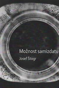 115462. Štogr, Josef – Možnost samizdatu, Komentovaný výběr z textů vydaných v časopisu Možnost v letech 1980-1989