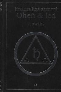 53871. Flowers, Stephen Edred – Fraternitas saturni - Oheň & led, Dějiny, struktura, obřady současného německého nejvlivnějšího magického řádu Saturnské bratrstvo