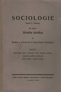 45917. Chalupný, Emanuel – Sociologie IV. - Skladba (statika), II. - Nauka o výtvorech a činnosti sicilisace. Svazek 2. - Druhá část nauky o výtvorech: právo, mravnost, výchova, organisace (politika), náboženství. Závěr: Systém a sociální konsens.