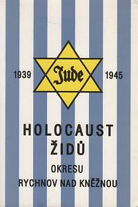 109670. Držan, Radovan / Juza, Josef – Holocaust Židů okresu Rychnov nad Kněžnou v letech 1939-1945
