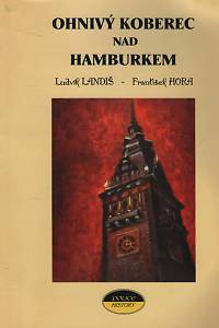 120128. Landiš, Ludvík / Hora, František – Ohnivý koberec nad Hamburkem, Z historie Protektorátního policejního praporu Čechy