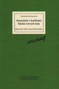 120133. Košnarová, Veronika – Kouzelník s hračkami, hledač nových krás : básnické dílo Josefa Bartušky v kontextu tvorby skupiny Linie a meziválečné avantgardy