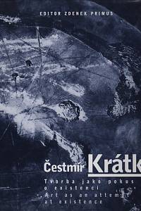 120703. Primus, Zdenek (ed.) / Král, Petr / Krátký, Čestmír / Typlt, Jaromír – Čestmír  Krátký - Tvorba jako pokus o existenci - Art as an attempt at existence