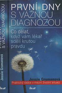 83770. Grumanová, Jessie – První dny s vážnou diagnózou, Co dělat, když vám lékař sdělí krutou pravdu
