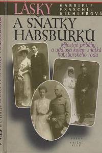 12156. Praschl-Bichlerová, Gabriele – Lásky a sňatky Habsburků : milostné příběhy a události kolem sňatků habsburského rodu