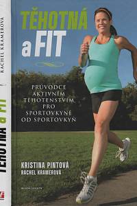 117524. Pintová, Kristina / Kramerová, Rachel – Těhotná a fit, Průvodce aktivním těhotenstvím pro sportovkyně od sportovkyň