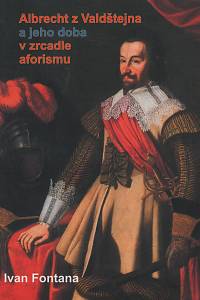 117603. Fontana, Ivan – Albrecht z Valdštejna a jeho doba v zrcadle aforismu
