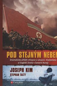 91564. Kim, Joseph / Talty, Stephan – Pod stejným nebem, Dramatický příběh chlapce o utrpení, hladomoru a tragédii života v Severní Koreji
