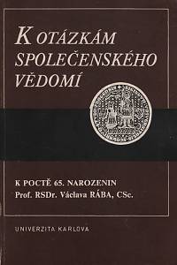 122626. K otázkám společenského vědomí, K poctě 65. narozenin Prof. RSDr. Václava Rába, CSc.