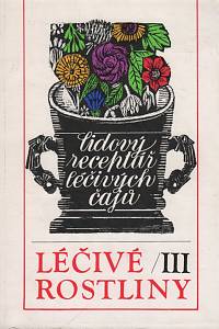68427. Mičánková, Marie / Lejnar, Jan – Léčivé rostliny III. - Lidový receptář léčivých čajů