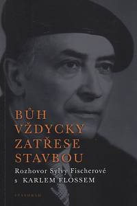 54623. Floss, Karel / Fischerová, Sylva – Bůh vždycky zatřese stavbou, Rozhovor Sylvy Fischerové s Karlem Flossem