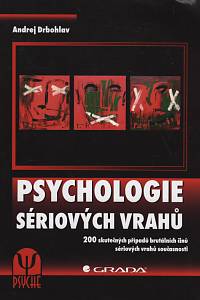 118865. Drbohlav, Andrej – Psychologie sériových vrahů : 200 skutečných případů brutálních činů sériových vrahů současnosti (podpis)