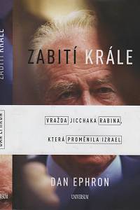 78379. Ephron, Dan – Zabití krále : vražda Jichhaka Rabina, která proměnila Izrael